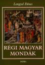 Lengyel Dénes - Régi magyar mondák Lengyel Dénes - Régi magyar mondák
