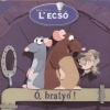 L' ecsó - ó, bratyó!