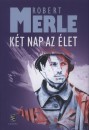 Robert Merle - Két nap az élet Robert Merle - Két nap az élet