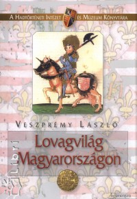 Veszprémy László - LOVAGVILÁG MAGYARORSZÁGON