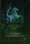 Friedrich Nietzsche,: J�n �s gonoszon t�l Egy j�v�b�li filoz�fia el�j�t�ka