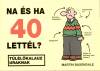 Na és ha 40 lettél? ## Túlélőkalauz uraknak