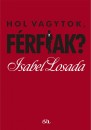 Isabel Losada - Hol vagytok, férfiak? Isabel Losada - Hol vagytok, férfiak?