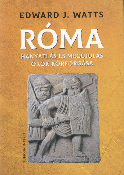 Róma - Hanyatlás és megújulás örök körforgása