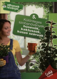 Klnleges szobanvnyek: hsevk, kaktuszok, ksz szrak