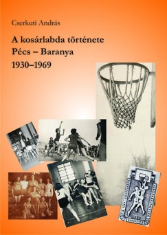 Cserkuti Andrs - A kosrlabda trtnete - Pcs - Baranya, 1930_1969