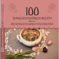 Balzs Melinda - Berkeczin Farkas Anna - Demeter Katalin - 100 sepsiszentgyrgyi recept, tbb mint 100 sepsiszentgyrgyi hziasszony