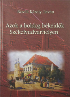 Novk Kroly-Istvn - Azok a boldog bkeidk Szkelyudvarhelyen