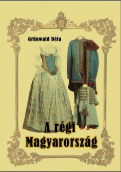 Gr�nwald B�la - A r�gi Magyarorsz�g