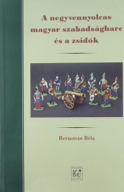 Dr. Bernstein Bla - A negyvennyolcas magyar szabadsgharc s a zsidk