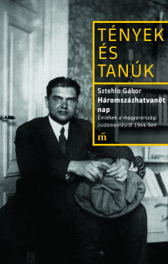 Sztehlo Gbor - Hromszzhatvant nap - Emlkek a magyarorszgi zsidmentsrl 1944-ben
