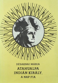 Dr. Dsaknai Mria - Atahualpa indin kirly, a Nap fia (dediklt)