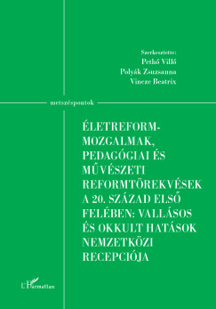 Peth Vill  (Szerk.) - Polyk Zsuzsanna  (Szerk.) - Vincze Beatrix  (Szerk.) - letreform-mozgalmak, pedaggiai s mvszeti reformtrekvsek a 20. szzad els felben: vallsos s okkult hatsok nemzetkzi recepcija