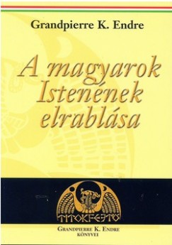 Grandpierre K. Endre - A magyarok Istennek elrablsa