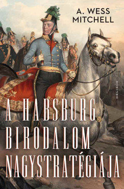 A. Wess Mitchell - A Habsburg Birodalom nagystrat�gi�ja