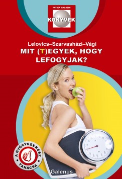 Dr. Lelovics Zsuzsanna Phd - Dr. Szarvashzi Judit - Vgi Zsolt - Mit (t)egyek, hogy lefogyjak?