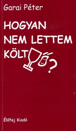 Garai Pter - Hogyan nem lettem klt?