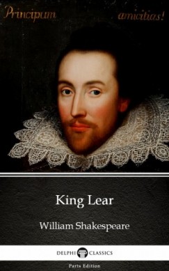 Delphi Classics William Shakespeare - King Lear by William Shakespeare (Illustrated)