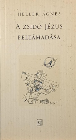Heller Ágnes - A zsidó Jézus feltámadása