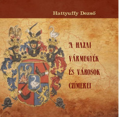 Hattyuffy Dezs - A hazai vrmegyk s vrosok czmerei
