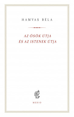 Hamvas Bla - Palkovics Tibor  (Szerk.) - Vrhegyi Mikls  (Szerk.) - Az sk tja s az istenek tja