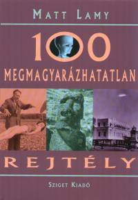Matt Lamy - 100 megmagyarzhatatlan rejtly