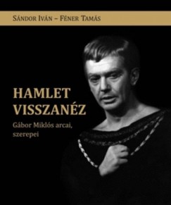 Fner Tams - Sndor Ivn - Hamlet visszanz - Gbor Mikls arcai, szerepei