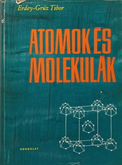 Erdey-Grúz Tibor - Atomok és molekulák