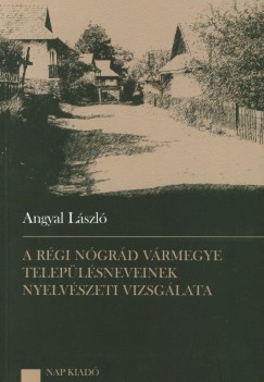 Angyal Lszl - A rgi Ngrd vrmegye teleplsneveinek nyelvszeti vizsglata