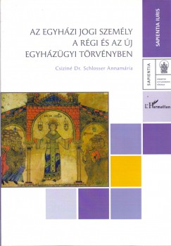 Csizin Dr. Schlosser Annamria - Az egyhzi jogi szemly a rgi s az j egyhzgyi trvnyben