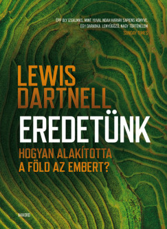 Lewis Dartnell - Eredetnk - Hogyan alaktotta a Fld az embert?