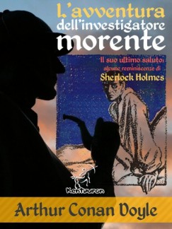 Arthur Conan Doyle - L'avventura dellinvestigatore morente (Il suo ultimo saluto: alcune reminiscenze di Sherlock Holmes)