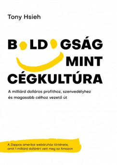 Tony Hsieh - Boldogsg mint cgkultra - A millird dollros profithoz, szenvedlyhez s magasabb clhoz vezet t