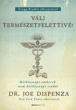 Dr. Joe Dispenza - Vlj termszetfelettiv! - Htkznapi emberek nem htkznapi csodi