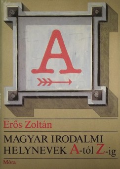 Ers Zoltn - Magyar irodalmi helynevek A -tl Z- ig