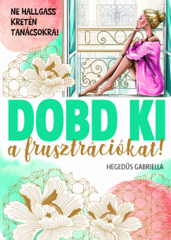 Hegeds Gabriella - Dobd ki a frusztrcit!