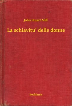 John Stuart Mill - La schiavitu' delle donne