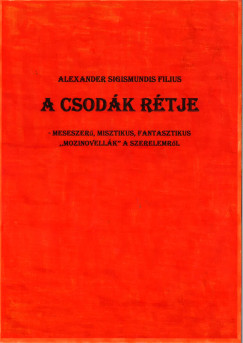 Alexander Sigismundis Filius - A Csodk rtje - meseszer, misztikus, fantasztikus ,,mozinovellk" a szerelemrl