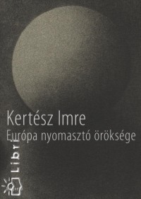 Kert�sz Imre - Eur�pa nyomaszt� �r�ks�ge