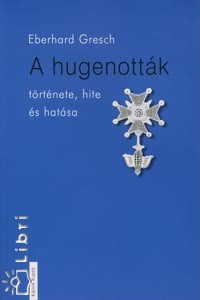 Eberhard Gresch - A hugenottk trtnete, hite s hatsa