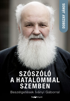 Dobszay J�nos - Sz�sz�l� a hatalommal szemben - Besz�lget�sek Iv�nyi G�borral