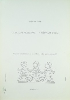 Katona Imre - Utak a néprajzhoz - A néprajz útjai