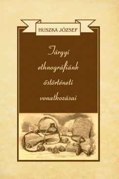 Huszka József - Tárgyi ethnográfiánk őstörténeti vonatkozásai