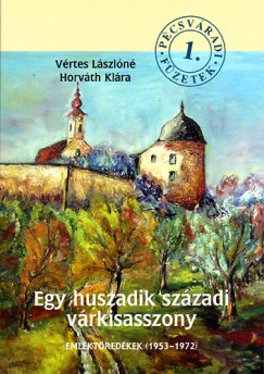 Vrtes Lszln Horvth Klra - Egy huszadik szzadi vrkisasszony - Emlktredkek (19531972)