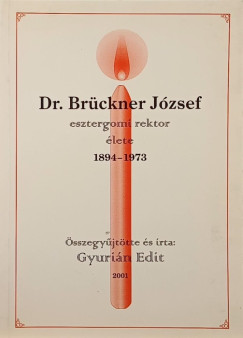 Gyurin Edit  (Szerk.) - Dr. Brckner Jzsef esztergomi rektor lete 1894-1973