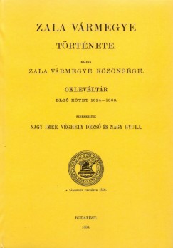 Nagy Imre - Nagy Gyula - Vghelyi Dezs - Zala vrmegye trtnete. Oklevltr I. 1024-1363