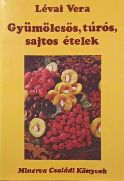 Lévai Vera - Gyümölcsös, túrós, sajtos ételek