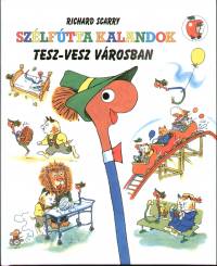 Richard Scarry - Szlftta kalandok Tesz-vesz vrosban