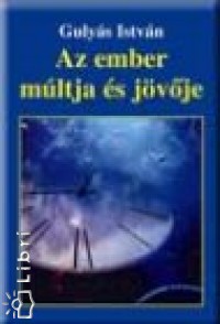 Gulys Istvn - Az ember mltja s jvje