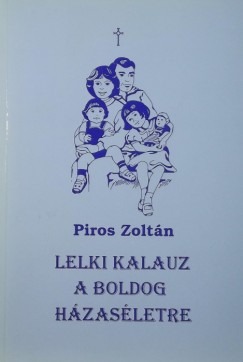 Piros Zoltn - Lelki kalauz a boldog hzasletre